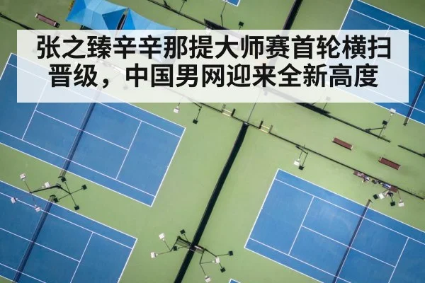 张之臻辛辛那提大师赛首轮横扫晋级，中国男网迎来全新高度